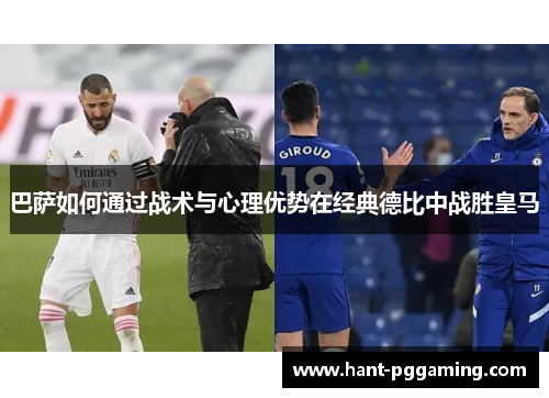 巴萨如何通过战术与心理优势在经典德比中战胜皇马 巴萨如何通过战术与心理优势在经典德比中战胜皇马