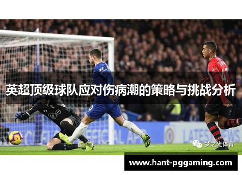 英超顶级球队应对伤病潮的策略与挑战分析 英超顶级球队应对伤病潮的策略与挑战分析