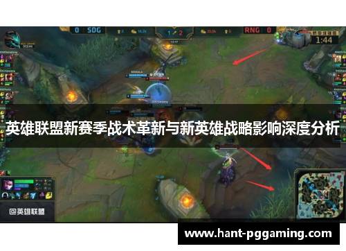 英雄联盟新赛季战术革新与新英雄战略影响深度分析 英雄联盟新赛季战术革新与新英雄战略影响深度分析