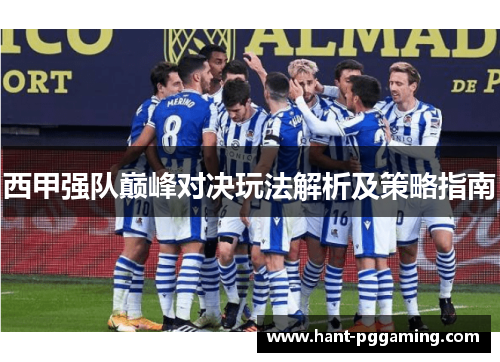 西甲强队巅峰对决玩法解析及策略指南