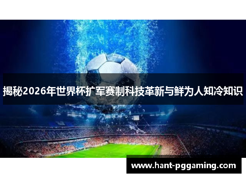 揭秘2026年世界杯扩军赛制科技革新与鲜为人知冷知识