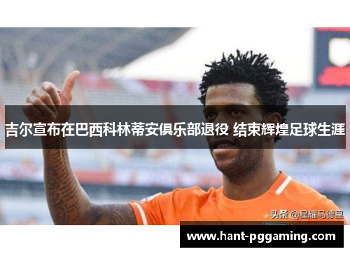 吉尔宣布在巴西科林蒂安俱乐部退役 结束辉煌足球生涯