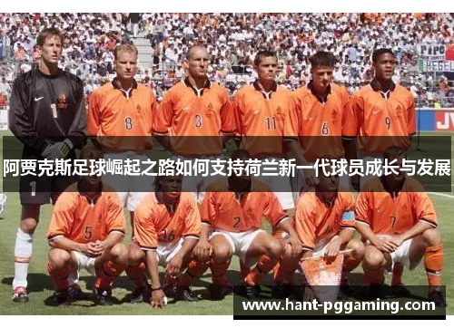 阿贾克斯足球崛起之路如何支持荷兰新一代球员成长与发展